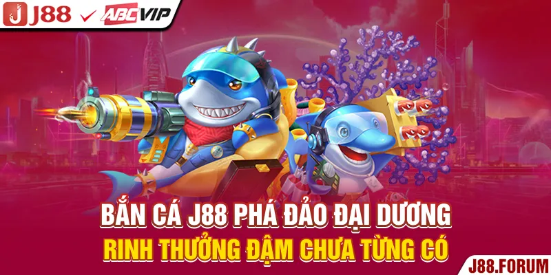 Bắn Cá J88 - Phá Đảo Đại Dương Rinh Thưởng Đậm Chưa Từng Có Bắn cá J88